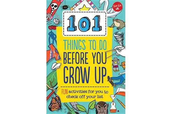 101 Things to Do Before You Grow Up - Fun Activities for You to Check Off Your List