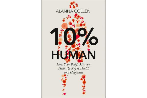 10% Human - How Your Body's Microbes Hold the Key to Health and Happiness