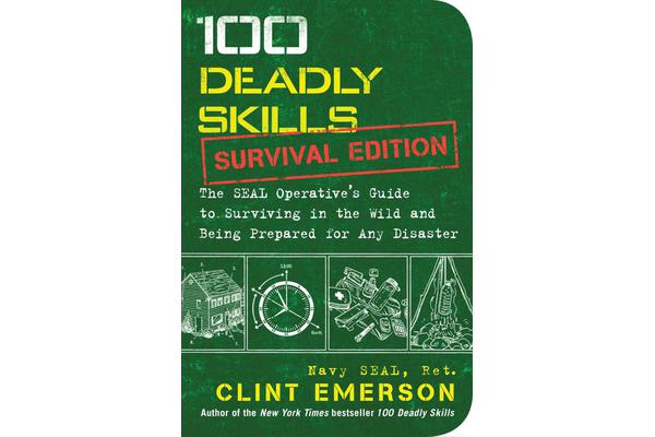 100 Deadly Skills: Survival Edition - The SEAL Operative's Guide to Surviving in the Wild and Being Prepared for Any Disaster