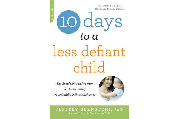 10 Days to a Less Defiant Child, second edition - The Breakthrough Program for Overcoming Your Child's Difficult Behavior