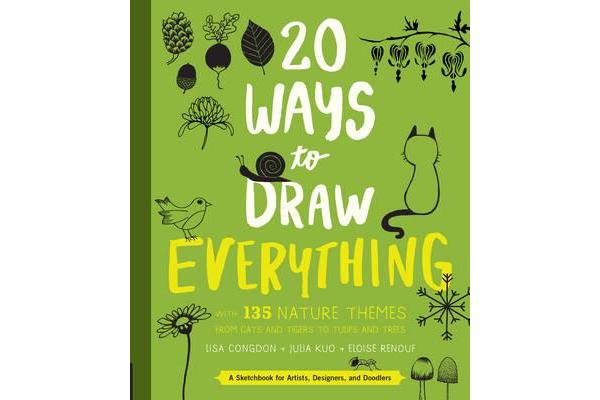 20 Ways to Draw Everything - With 135 Nature Themes from Cats and Tigers to Tulips and Trees