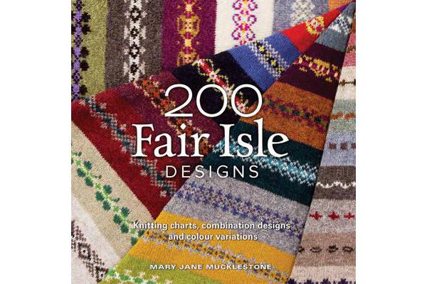 200 Fair Isle Designs - Knitting Charts, Combination Designs, and Colour Variations