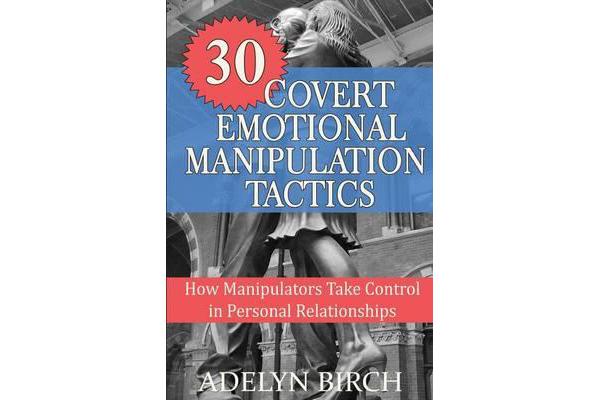 30 Covert Emotional Manipulation Tactics - How Manipulators Take Control in Personal Relationships