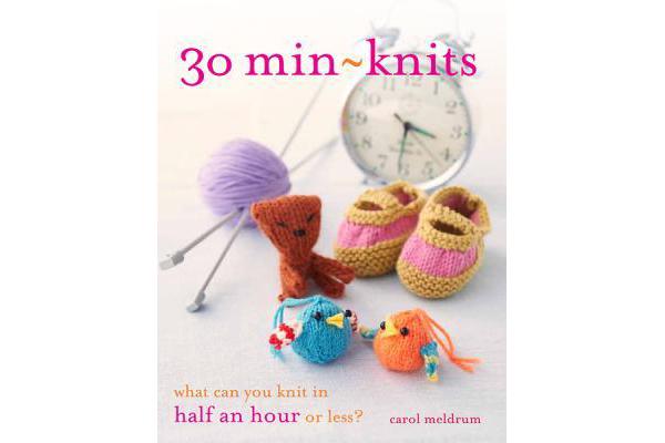 30 Min-Knits - What Can You Do in Half an Hour or Less?