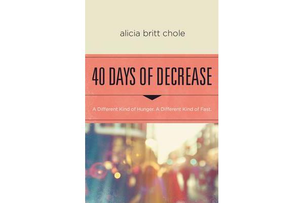 40 Days of Decrease - A Different Kind of Hunger. A Different Kind of Fast.