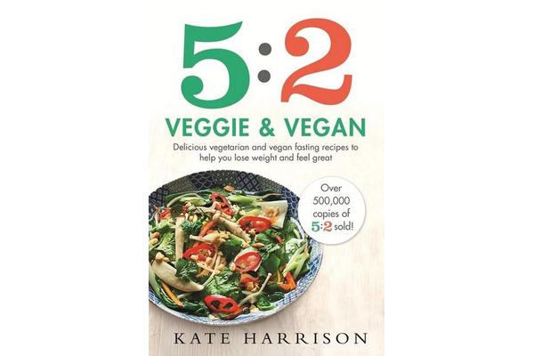 5:2 Veggie and Vegan - Delicious vegetarian and vegan fasting recipes to help you lose weight and feel great