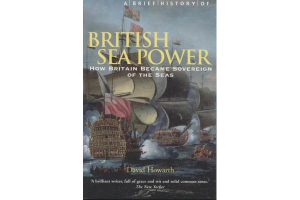 A Brief History of British Sea Power - How Britain Became Sovereign of the Seas