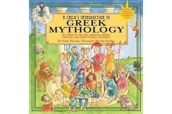 A Child's Introduction To Greek Mythology - The Stories of the Gods, Goddesses, Heroes, Monsters, and Other Mythical Creatures