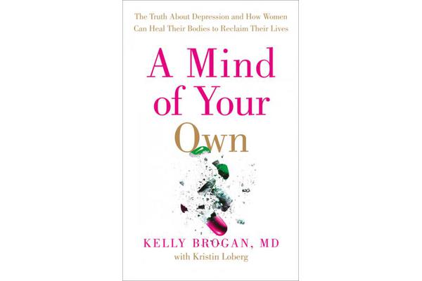 A Mind of Your Own - The Truth About Depression and How Women Can Heal Their Bodies to Reclaim Their Lives