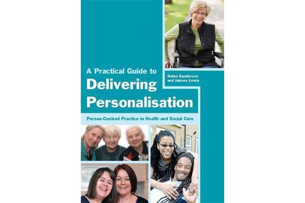 A Practical Guide to Delivering Personalisation - Person-Centred Practice in Health and Social Care