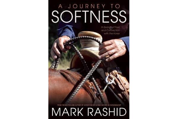 A Journey to Softness - In Search of Feel and Connection with the Horse