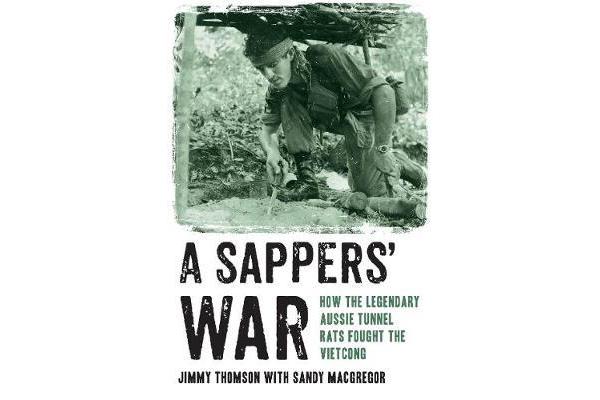 A Sappers' War - How the Legendary Aussie Tunnel Rats Fought the Vietcong