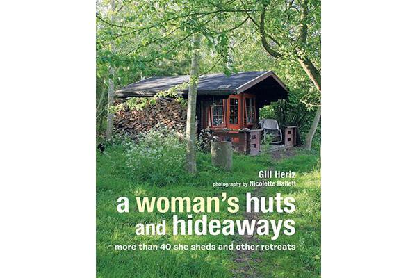 A Woman's Huts and Hideaways - More Than 40 She Sheds and Other Retreats