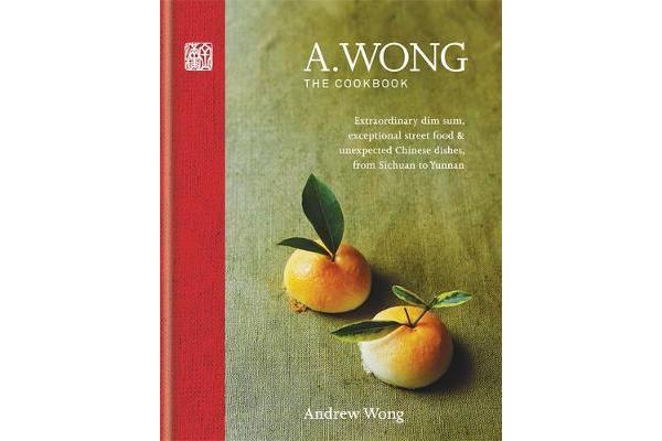 A. Wong - The Cookbook - Extraordinary dim sum, exceptional street food & unexpected Chinese dishes from Sichuan to Yunnan