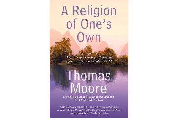 A Religion of One's Own - A Guide to Creating a Personal Spirituality in a Secular World