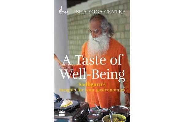 A Taste of Well-Being - Sadhguru's Insights for Your Gastronomics