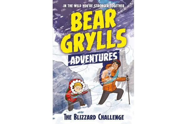 A Bear Grylls Adventure 1: The Blizzard Challenge - by bestselling author and Chief Scout Bear Grylls