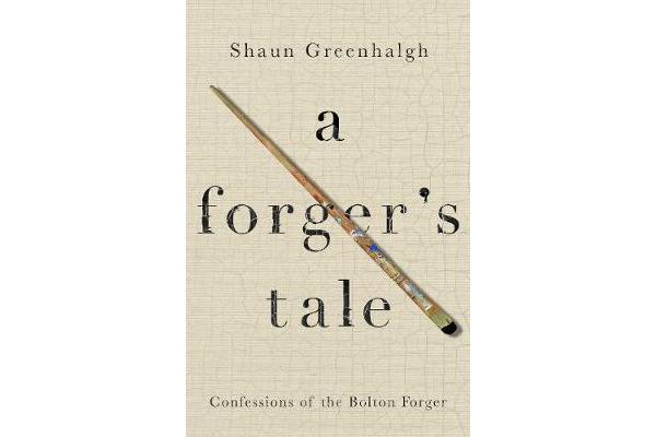 A Forger's Tale - Confessions of the Bolton Forger