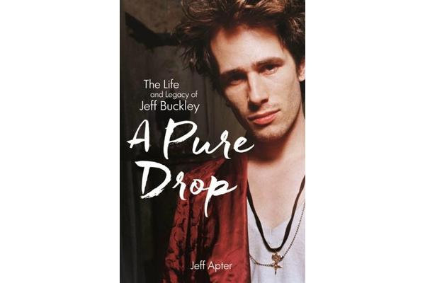 A Pure Drop - The Life and Legacy of Jeff Buckley