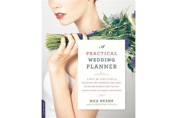 A Practical Wedding Planner - A Step-by-Step Guide to Creating the Wedding You Want with the Budget You've Got (without Losing Your Mind in the Proces