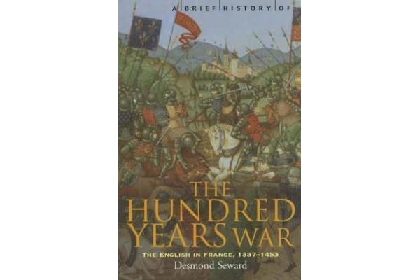 A Brief History of the Hundred Years War - The English in France, 1337-1453