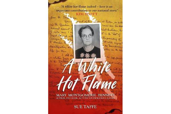 A White Hot Flame - Mary Montgomerie Bennett, Author, Educator, Activist for Indigenous Justice