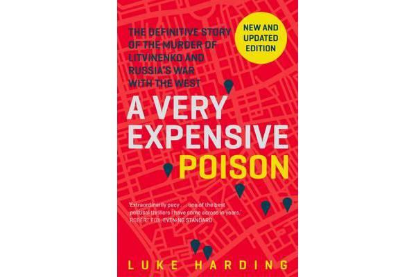 A Very Expensive Poison - The Definitive Story of the Murder of Litvinenko and Russia's War with the West