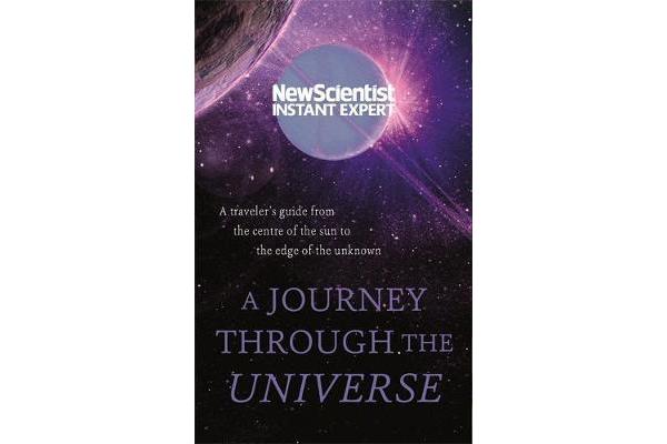 A Journey Through The Universe - A traveler's guide from the centre of the sun to the edge of the unknown