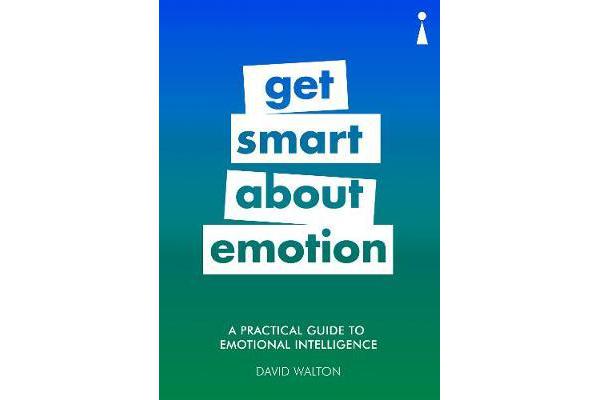 A Practical Guide to Emotional Intelligence - Get Smart about Emotion