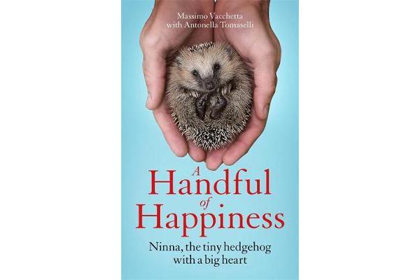 A Handful of Happiness - Ninna, the tiny hedgehog with a big heart