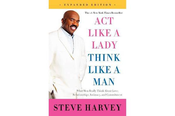 Act Like a Lady, Think Like a Man - What Men Really Think About Love, Relationships, Intimacy, and Commitment