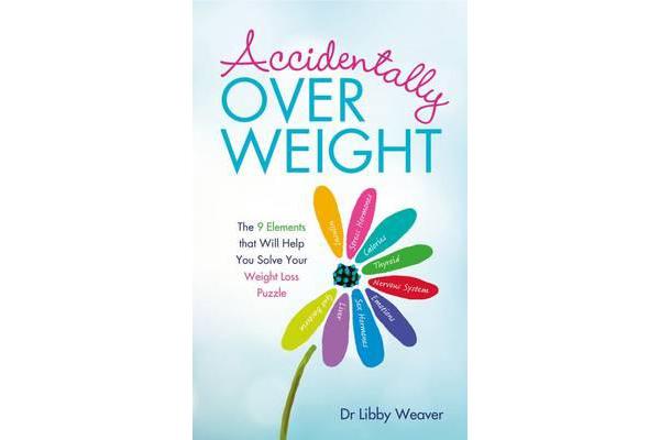 Accidentally Overweight - The 9 Elements That Will Help You Solve Your Weight-Loss Puzzle