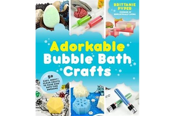 Adorkable Bubble Bath Crafts - The Geek's DIY Guide to 50 Nerdy Soaps, Suds, Bath Bombs and other Curios that Entertain Your Kids in the Tub