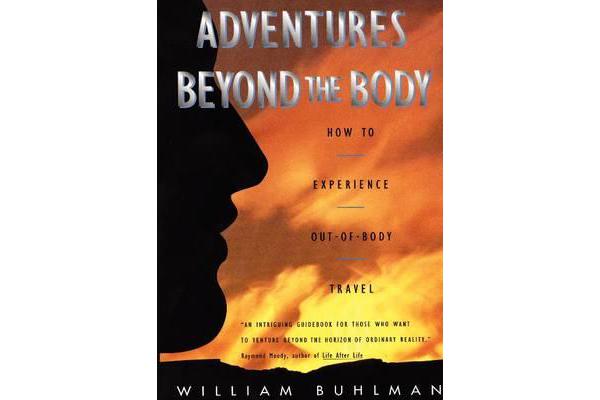 Adventures Beyond the Body - Proving Your Immortality Through Out-of-Body Travel