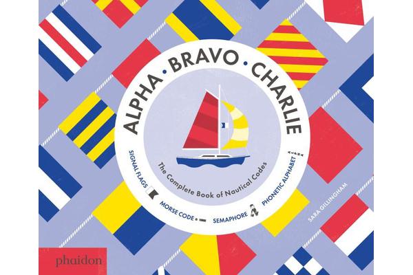 Alpha, Bravo, Charlie - The Complete Book of Nautical Codes