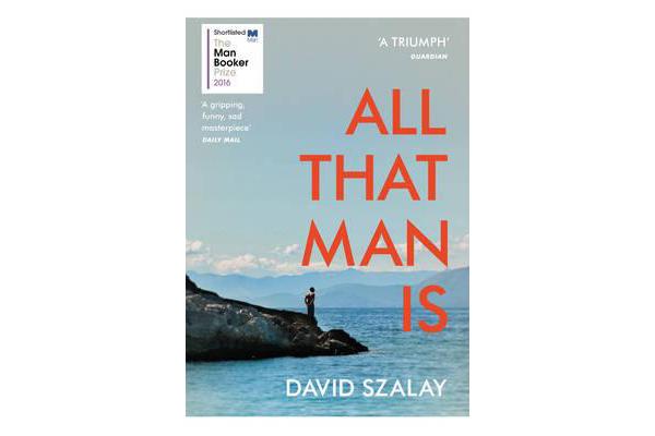 All That Man Is - Shortlisted for the Man Booker Prize 2016