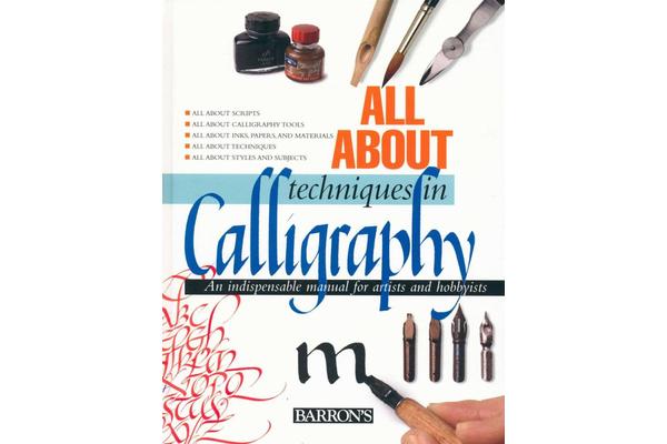 All about Techniques in Calligraphy - An Indispensable Manual for Artists and Hobbyists