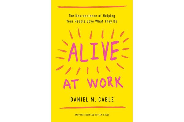 Alive at Work - The Neuroscience of Helping Your People Love What They Do