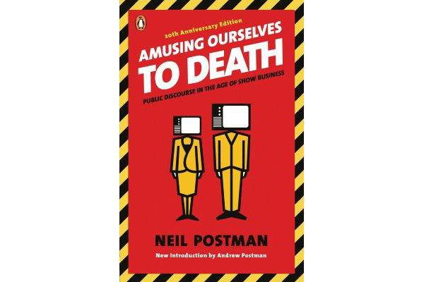 Amusing Ourselves to Death - Public Discourse in the Age of Show Business