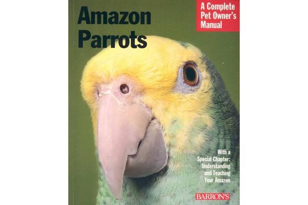 Amazon Parrots - Complete Pet Owner's Manual