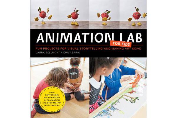 Animation Lab for Kids - Fun Projects for Visual Storytelling and Making Art Move - From cartooning and flip books to claymation and stop-motion movie