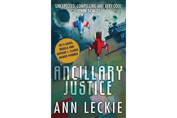 Ancillary Justice - THE HUGO, NEBULA AND ARTHUR C. CLARKE AWARD WINNER