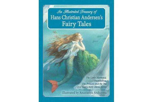 An Illustrated Treasury of Hans Christian Andersen's Fairy Tales - The Little Mermaid, Thumbelina, The Princess and the Pea and many more classic stor