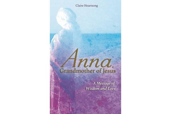 Anna, Grandmother of Jesus - A Message of Wisdom and Love