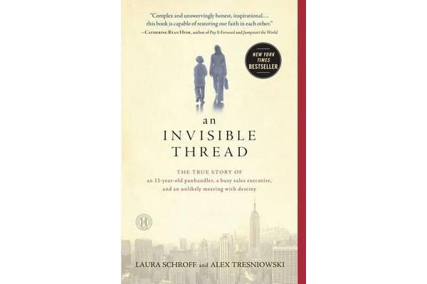 An Invisible Thread - The True Story of an 11-Year-Old Panhandler, a Busy Sales Executive, and an Unlikely Meeting with Destiny