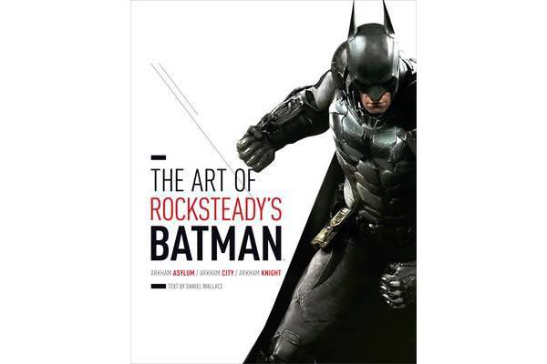 Art of Rocksteady's Batman - Arkham Asylum, Arkham City & Arkham Knight