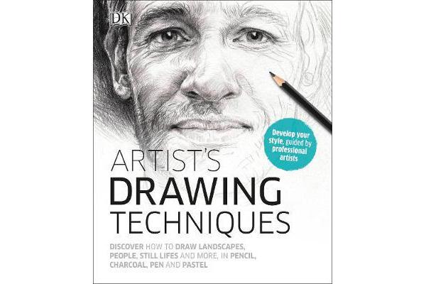 Artist's Drawing Techniques - Discover How to Draw Landscapes, People, Still Lifes and More, in Pencil, Charcoal, Pen and Pastel