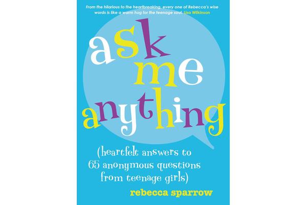 Ask Me Anything (heartfelt answers to 65 anonymous questions from teenage girls)