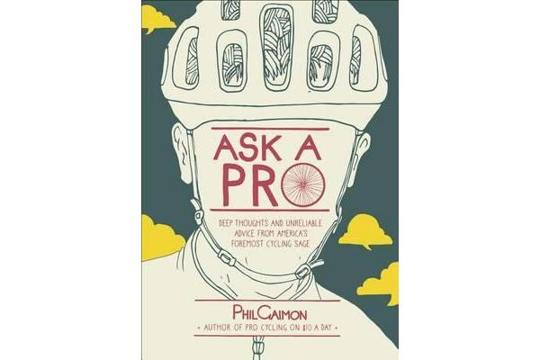 Ask a Pro - Deep Thoughts and Unreliable Advice from America's Foremost Cycling Sage