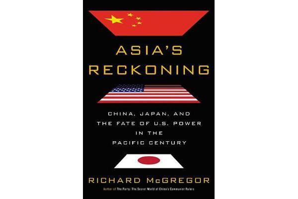 Asia's Reckoning - China, Japan, and the Fate of U.S. Power in the Pacific Century